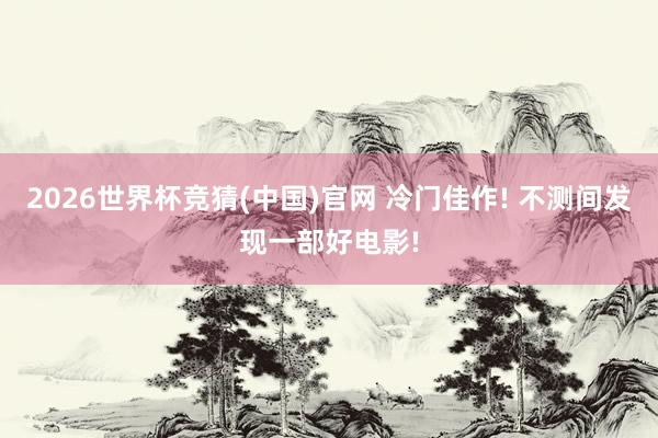 2026世界杯竞猜(中国)官网 冷门佳作! 不测间发现一部好电影!