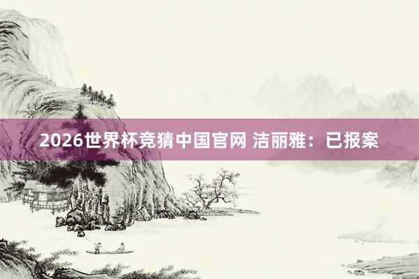 2026世界杯竞猜中国官网 洁丽雅:已报案