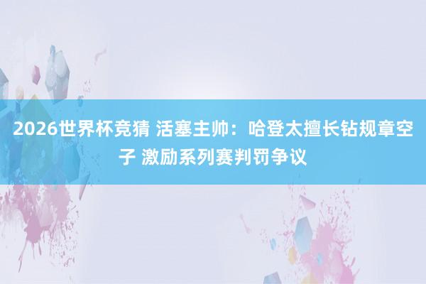 2026世界杯竞猜 活塞主帅:哈登太擅长钻规章空子 激励系列赛判罚争议