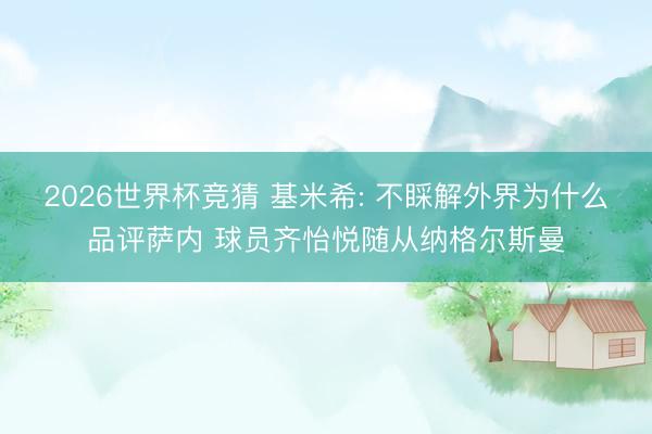 2026世界杯竞猜 基米希: 不睬解外界为什么品评萨内 球员齐怡悦随从纳格尔斯曼